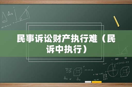 民事訴訟財(cái)產(chǎn)執(zhí)行難（民訴中執(zhí)行）