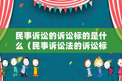 民事訴訟的訴訟標(biāo)的是什么（民事訴訟法的訴訟標(biāo)的）