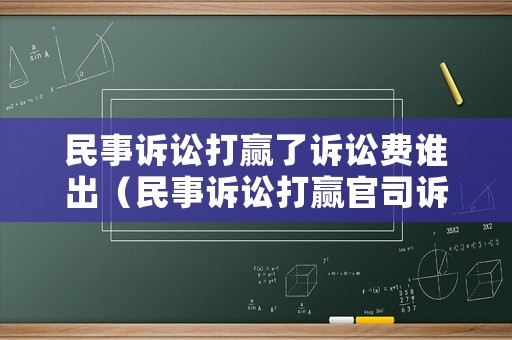 民事訴訟打贏了訴訟費誰出（民事訴訟打贏官司訴訟費由誰承擔(dān)）