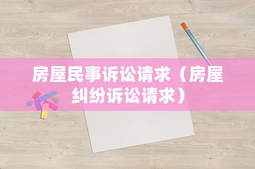 房屋民事訴訟請求（房屋糾紛訴訟請求）