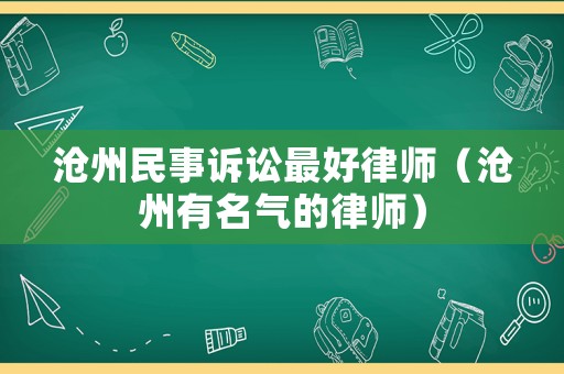 滄州民事訴訟最好律師（滄州有名氣的律師）