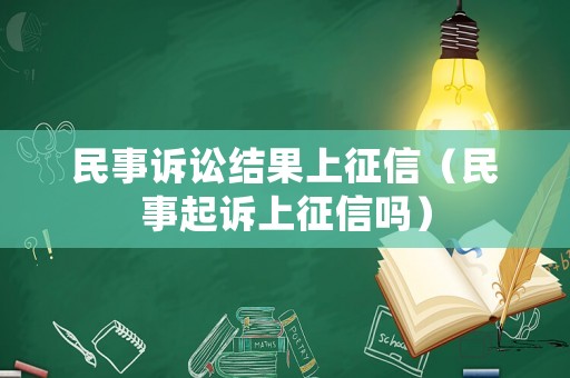 民事訴訟結果上征信（民事起訴上征信嗎）