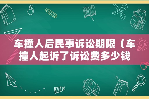 車撞人后民事訴訟期限（車撞人起訴了訴訟費多少錢）