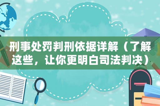 刑事處罰判刑依據詳解（了解這些，讓你更明白司法判決）