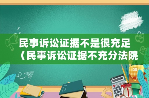 民事訴訟證據(jù)不是很充足（民事訴訟證據(jù)不充分法院怎么判）