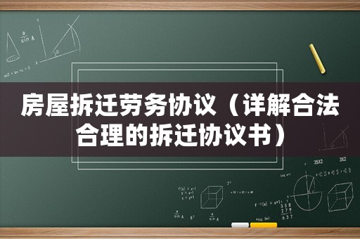 房屋拆遷勞務(wù)協(xié)議（詳解合法合理的拆遷協(xié)議書）