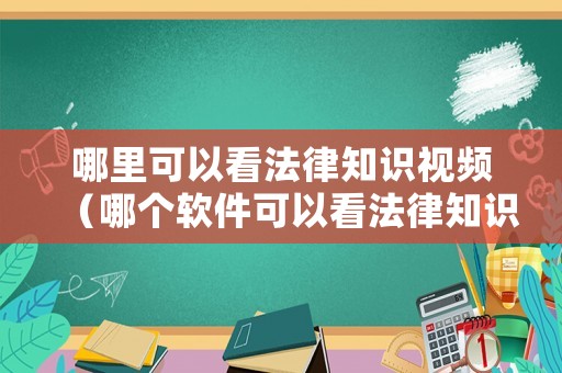 哪里可以看法律知識視頻（哪個軟件可以看法律知識）