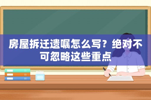 房屋拆遷遺囑怎么寫？絕對不可忽略這些重點