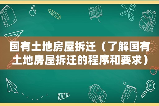 國有土地房屋拆遷（了解國有土地房屋拆遷的程序和要求）
