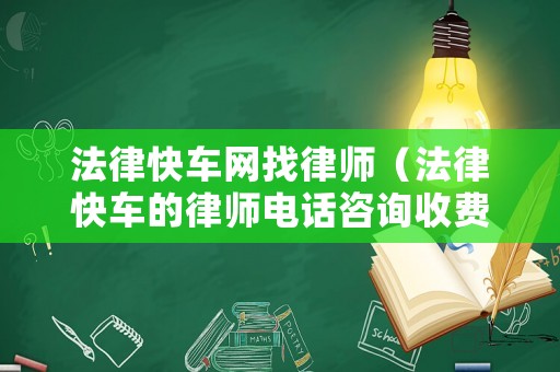 法律快車網找律師（法律快車的律師電話咨詢收費嗎）