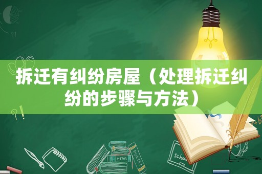 拆遷有糾紛房屋（處理拆遷糾紛的步驟與方法）
