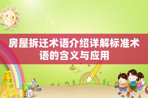 房屋拆遷術(shù)語介紹詳解標(biāo)準(zhǔn)術(shù)語的含義與應(yīng)用