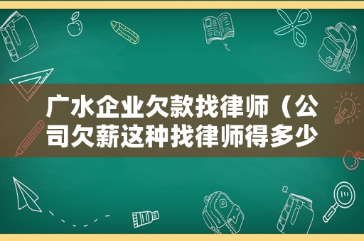 廣水企業(yè)欠款找律師（公司欠薪這種找律師得多少錢）