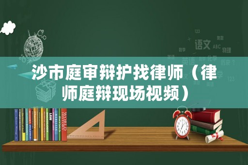 沙市庭審辯護找律師（律師庭辯現(xiàn)場視頻）