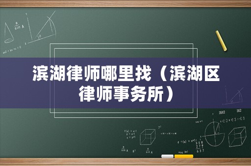 濱湖律師哪里找（濱湖區(qū)律師事務(wù)所）