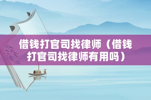 借錢打官司找律師（借錢打官司找律師有用嗎）