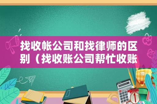 找收帳公司和找律師的區別（找收賬公司幫忙收賬的利弊）