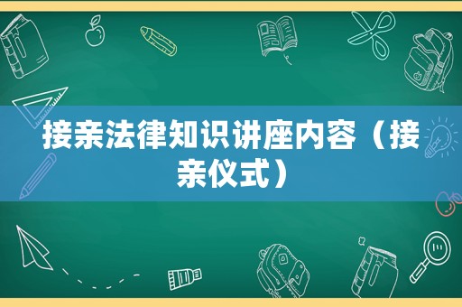 接親法律知識講座內容（接親儀式）