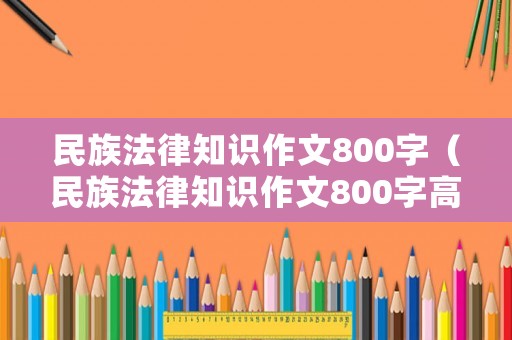 民族法律知識作文800字（民族法律知識作文800字高中）