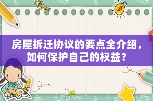 房屋拆遷協議的要點全介紹，如何保護自己的權益？