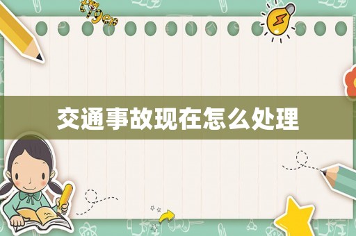 交通事故現在怎么處理