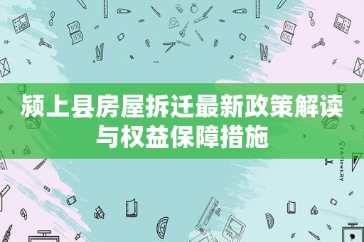 潁上縣房屋拆遷最新政策解讀與權益保障措施
