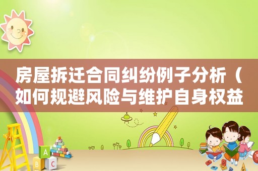 房屋拆遷合同糾紛例子分析（如何規避風險與維護自身權益）