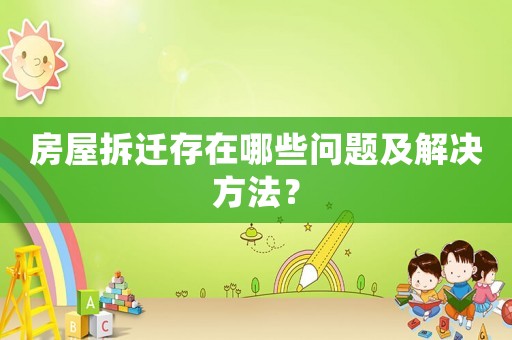 房屋拆遷存在哪些問(wèn)題及解決方法？