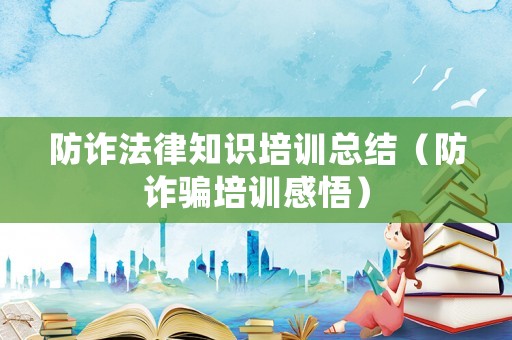 防詐法律知識培訓總結（防詐騙培訓感悟）
