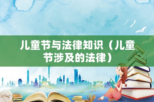 兒童節與法律知識（兒童節涉及的法律）