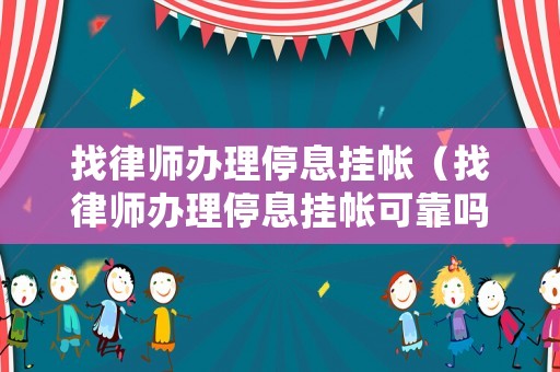 找律師辦理停息掛帳（找律師辦理停息掛帳可靠嗎）