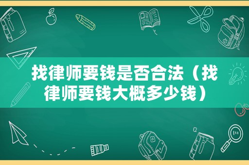 找律師要錢是否合法（找律師要錢大概多少錢）
