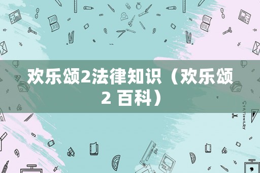 歡樂頌2法律知識（歡樂頌2 百科）