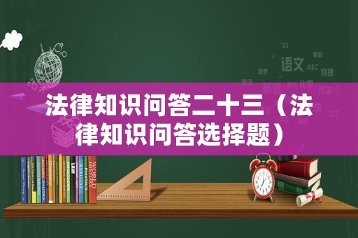 法律知識問答二十三（法律知識問答選擇題）