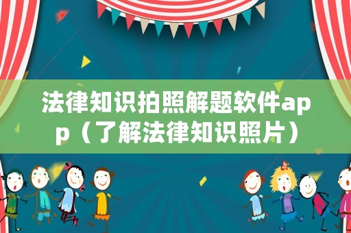 法律知識拍照解題軟件app（了解法律知識照片）