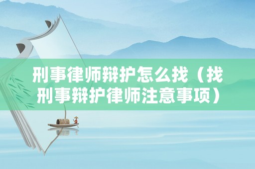 刑事律師辯護怎么找（找刑事辯護律師注意事項）