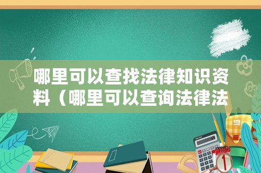 哪里可以查找法律知識資料（哪里可以查詢法律法規）