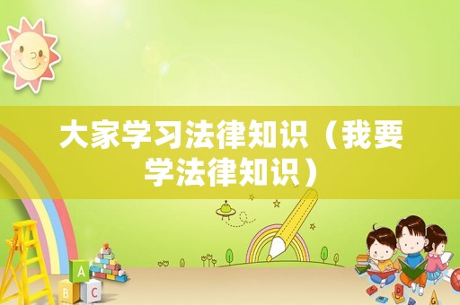 大家學習法律知識（我要學法律知識）