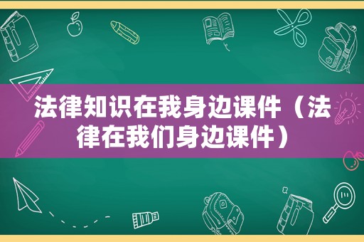 法律知識在我身邊課件（法律在我們身邊課件）