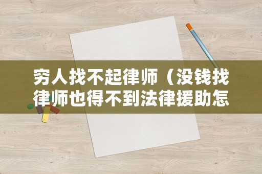 窮人找不起律師（沒錢找律師也得不到法律援助怎么辦）