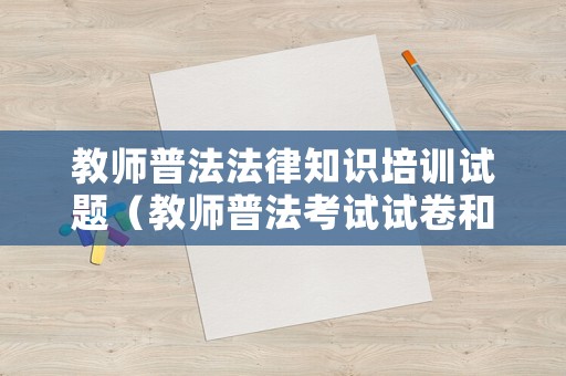 教師普法法律知識培訓試題（教師普法考試試卷和答案2020）