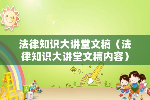法律知識(shí)大講堂文稿（法律知識(shí)大講堂文稿內(nèi)容）