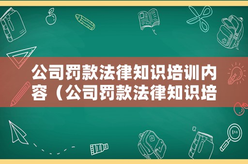 公司罰款法律知識(shí)培訓(xùn)內(nèi)容（公司罰款法律知識(shí)培訓(xùn)內(nèi)容怎么寫(xiě)）