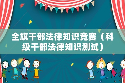 全旗干部法律知識競賽（科級干部法律知識測試）