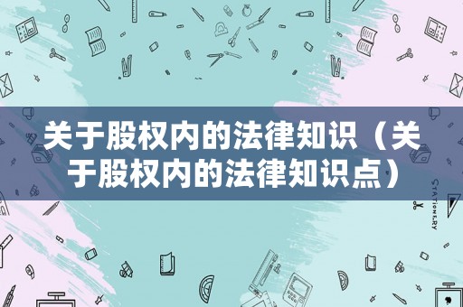 關于股權內的法律知識（關于股權內的法律知識點）