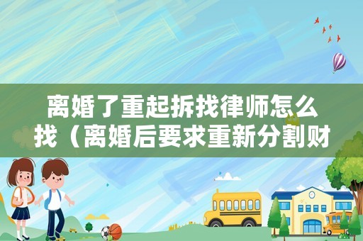 離婚了重起拆找律師怎么找（離婚后要求重新分割財產,要在哪里起訴）