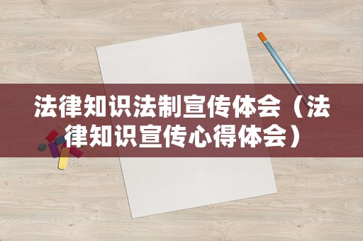 法律知識法制宣傳體會（法律知識宣傳心得體會）