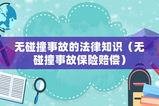 無碰撞事故的法律知識（無碰撞事故保險賠償）