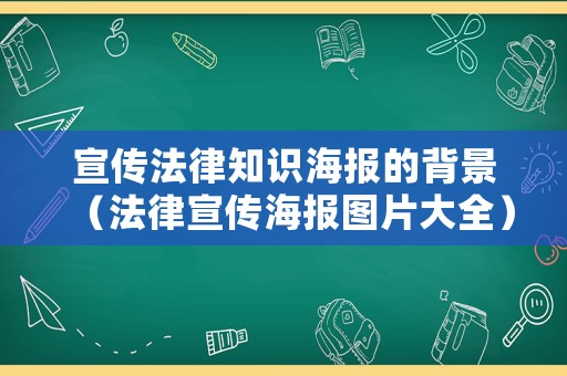 宣傳法律知識海報(bào)的背景（法律宣傳海報(bào)圖片大全）