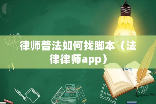 律師普法如何找腳本（法律律師app）